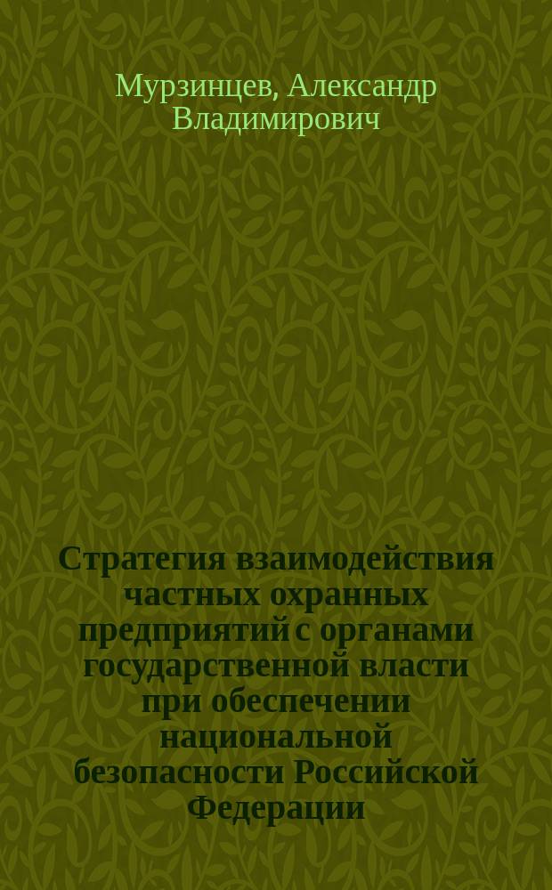 Стратегия взаимодействия частных охранных предприятий с органами государственной власти при обеспечении национальной безопасности Российской Федерации : Автореф. дис. на соиск. учен. степ. к.полит.н. : Спец. 20.01.02
