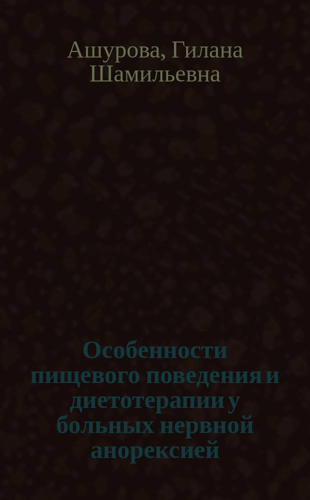 Особенности пищевого поведения и диетотерапии у больных нервной анорексией : Автореф. дис. на соиск. учен. степ. к.м.н. : Спец. 14.00.18