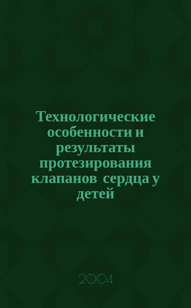Технологические особенности и результаты протезирования клапанов сердца у детей : Автореф. дис. на соиск. учен. степ. к.м.н. : Спец. 14.00.44