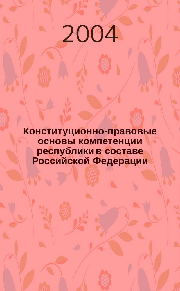 Конституционно-правовые основы компетенции республики в составе Российской Федерации : Автореф. дис. на соиск. учен. степ. к.ю.н. : Спец. 12.00.02