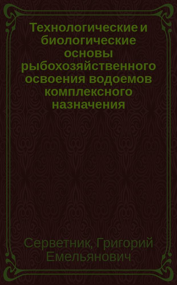 Технологические и биологические основы рыбохозяйственного освоения водоемов комплексного назначения : Автореф. дис. на соиск. учен. степ. д.с.-х.н. : Спец. 06.02.04