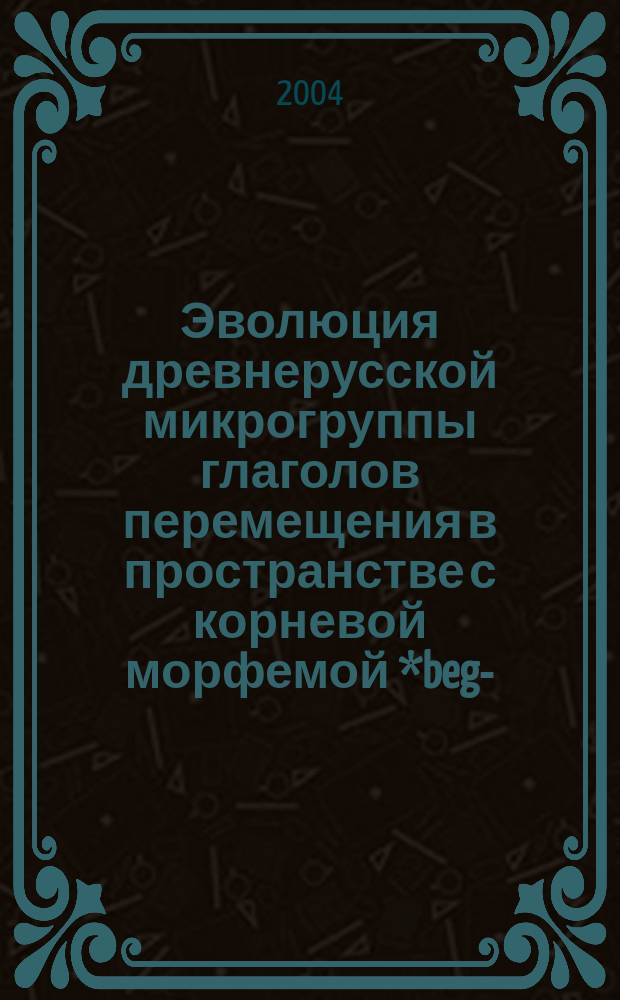 Эволюция древнерусской микрогруппы глаголов перемещения в пространстве с корневой морфемой *beg- : Автореф. дис. на соиск. учен. степ. к.филол.н. : Спец. 10.02.01
