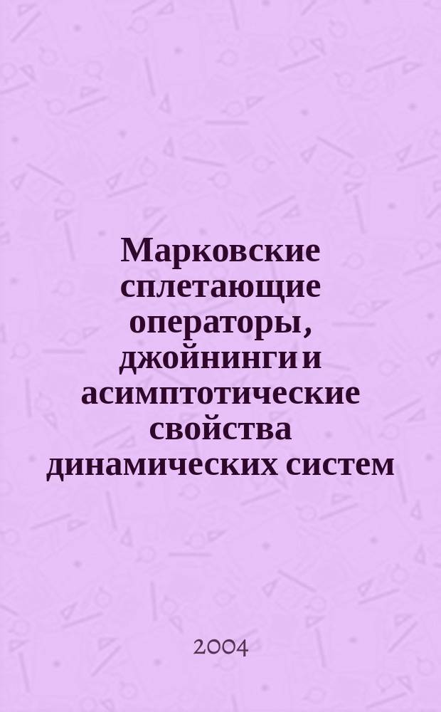 Марковские сплетающие операторы, джойнинги и асимптотические свойства динамических систем : Автореф. дис. на соиск. учен. степ. д.ф.-м.н. : Спец. 01.01.01