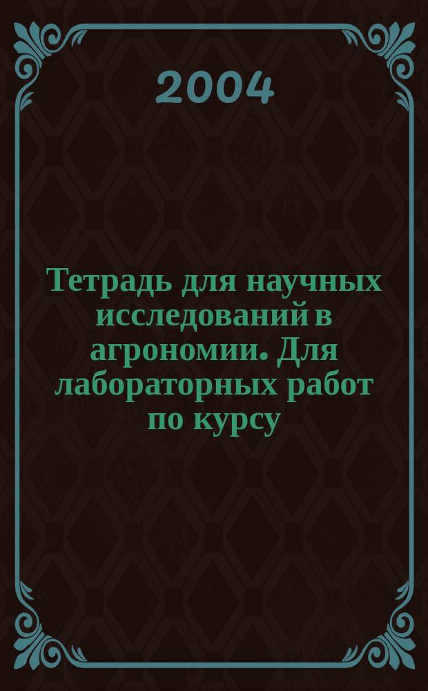 Тетрадь для научных исследований в агрономии. Для лабораторных работ по курсу (для специальностей 310400 - "Защита растений", "Технология хранения и переаботки с.- х. продукции")