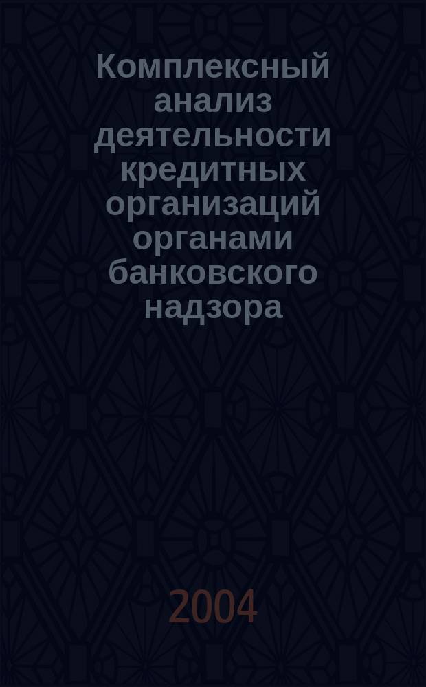 Комплексный анализ деятельности кредитных организаций органами банковского надзора : Автореф. дис. на соиск. учен. степ. к.э.н. : Спец. 08.00.10