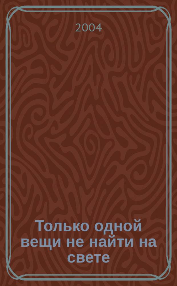 Только одной вещи не найти на свете : роман