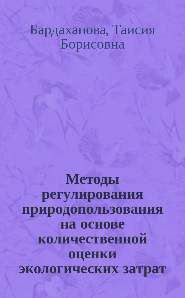 Методы регулирования природопользования на основе количественной оценки экологических затрат : (На прим. Респ. Бурятия) : Автореф. дис. на соиск. учен. степ. к.э.н. : Спец. 08.00.05