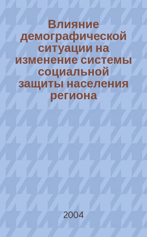 Влияние демографической ситуации на изменение системы социальной защиты населения региона : Автореф. дис. на соиск. учен. степ. к.э.н. : Спец. 08.00.05
