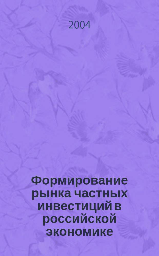 Формирование рынка частных инвестиций в российской экономике : Автореф. дис. на соиск. учен. степ. к.э.н. : Спец. 08.00.05