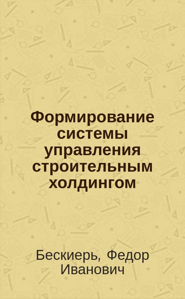 Формирование системы управления строительным холдингом : Автореф. дис. на соиск. учен. степ. к.э.н. : Спец. 08.00.05