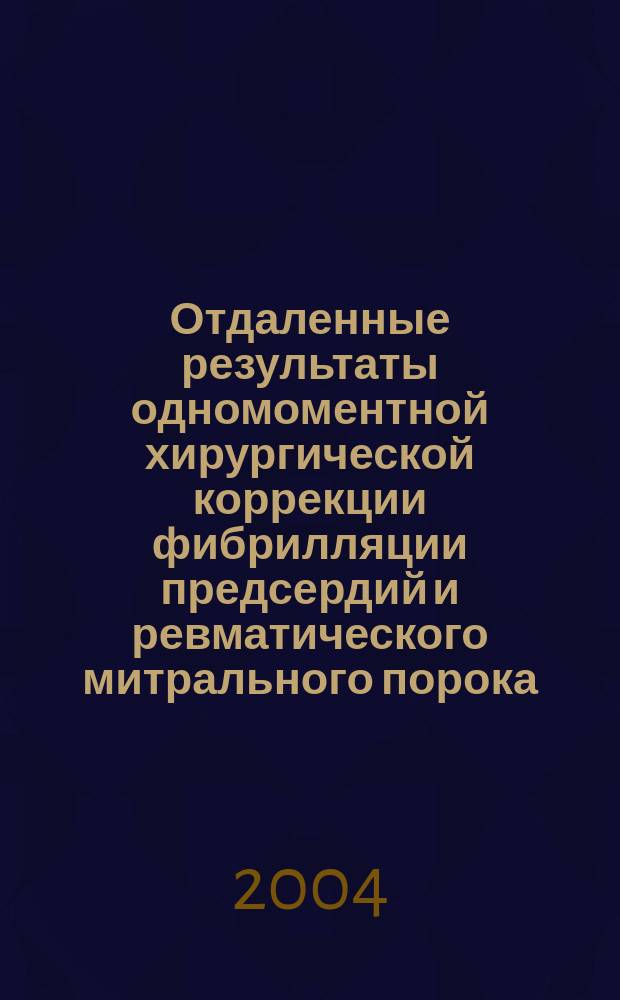 Отдаленные результаты одномоментной хирургической коррекции фибрилляции предсердий и ревматического митрального порока : Автореф. дис. на соиск. учен. степ. к.м.н. : Спец. 14.00.06