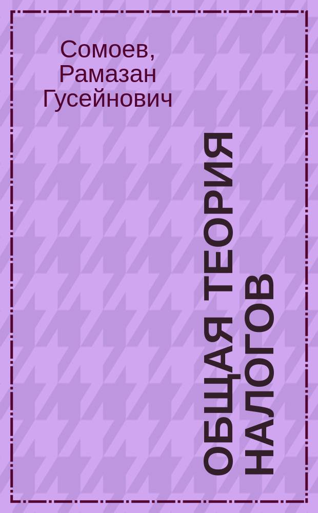 Общая теория налогов : учеб. пособие для студентов, обучающихся по направлению "Стр-во"