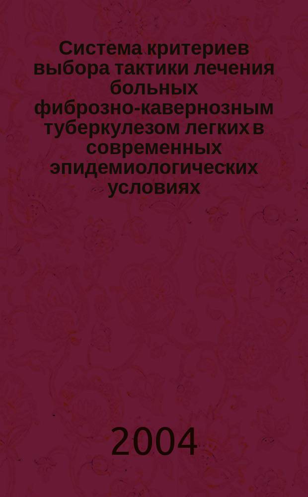 Система критериев выбора тактики лечения больных фиброзно-кавернозным туберкулезом легких в современных эпидемиологических условиях : Автореф. дис. на соиск. учен. степ. к.м.н. : Спец. 14.00.26