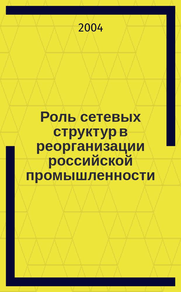 Роль сетевых структур в реорганизации российской промышленности : Автореф. дис. на соиск. учен. степ. к.э.н. : Спец. 08.00.05