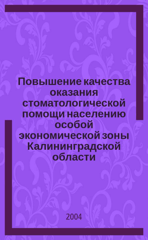 Повышение качества оказания стоматологической помощи населению особой экономической зоны Калининградской области : Автореф. дис. на соиск. учен. степ. к.м.н. : Спец. 14.00.21 : Спец. 14.00.33