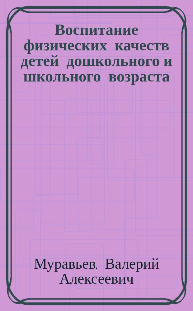 Воспитание физических качеств детей дошкольного и школьного возраста : методическое пособие