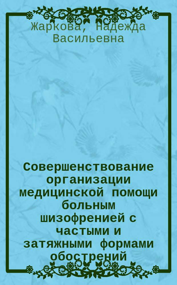 Совершенствование организации медицинской помощи больным шизофренией с частыми и затяжными формами обострений : Автореф. дис. на соиск. учен. степ. к.м.н. : Спец. 14.00.18