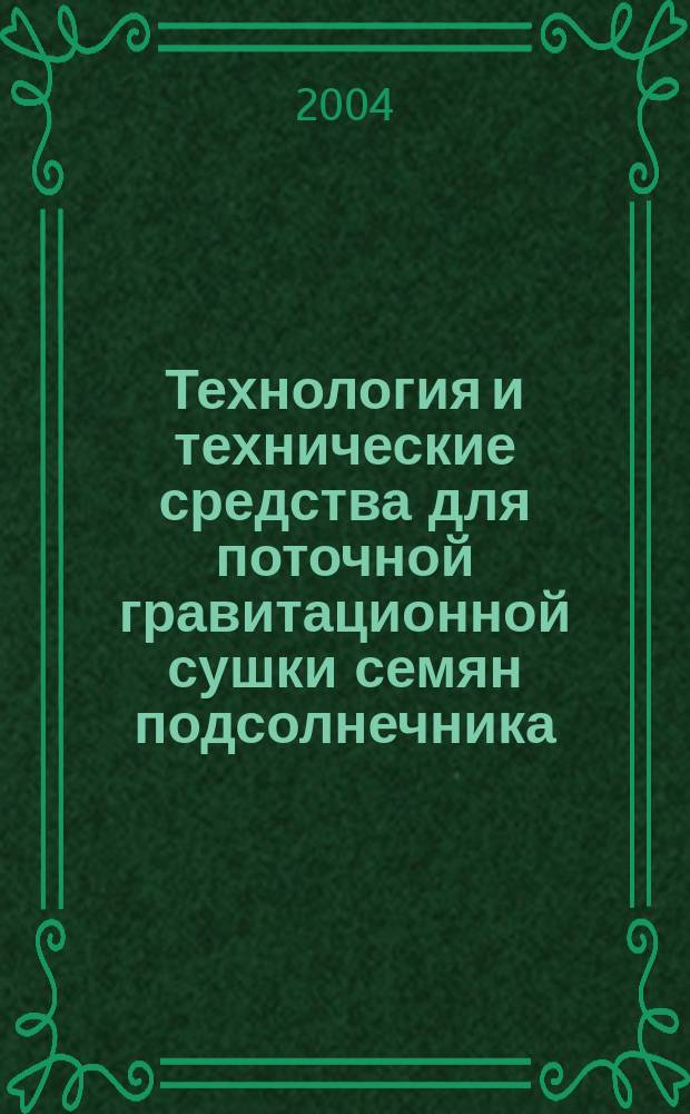 Технология и технические средства для поточной гравитационной сушки семян подсолнечника : Автореф. дис. на соиск. учен. степ. д.т.н. : Спец. 05.20.01