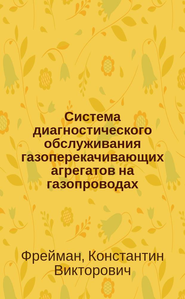 Система диагностического обслуживания газоперекачивающих агрегатов на газопроводах : Автореф. дис. на соиск. учен. степ. к.т.н. : Спец. 25.00.19
