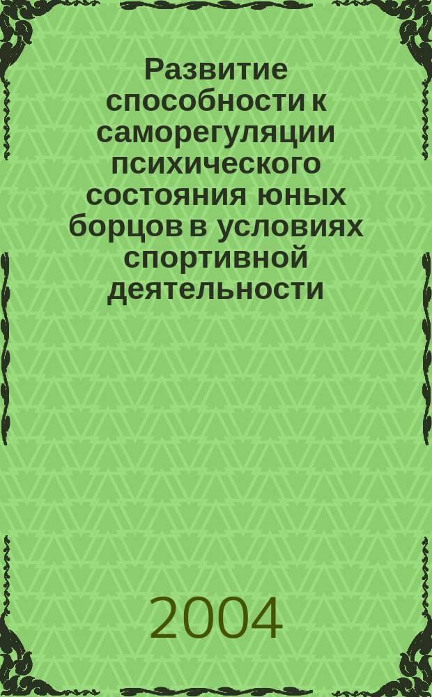 Развитие способности к саморегуляции психического состояния юных борцов в условиях спортивной деятельности : Автореф. дис. на соиск. учен. степ. к.п.н. : Спец. 13.00.04