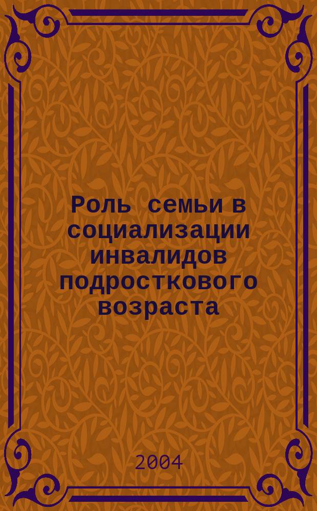 Роль семьи в социализации инвалидов подросткового возраста : (На прим. Краснояр. края) : Автореф. дис. на соиск. учен. степ. к.социол.н. : Спец. 22.00.04