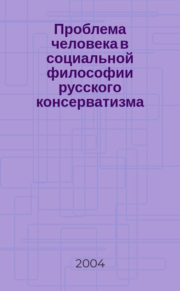 Проблема человека в социальной философии русского консерватизма : Автореф. дис. на соиск. учен. степ. к.филол.н : Спец. 09.00.11