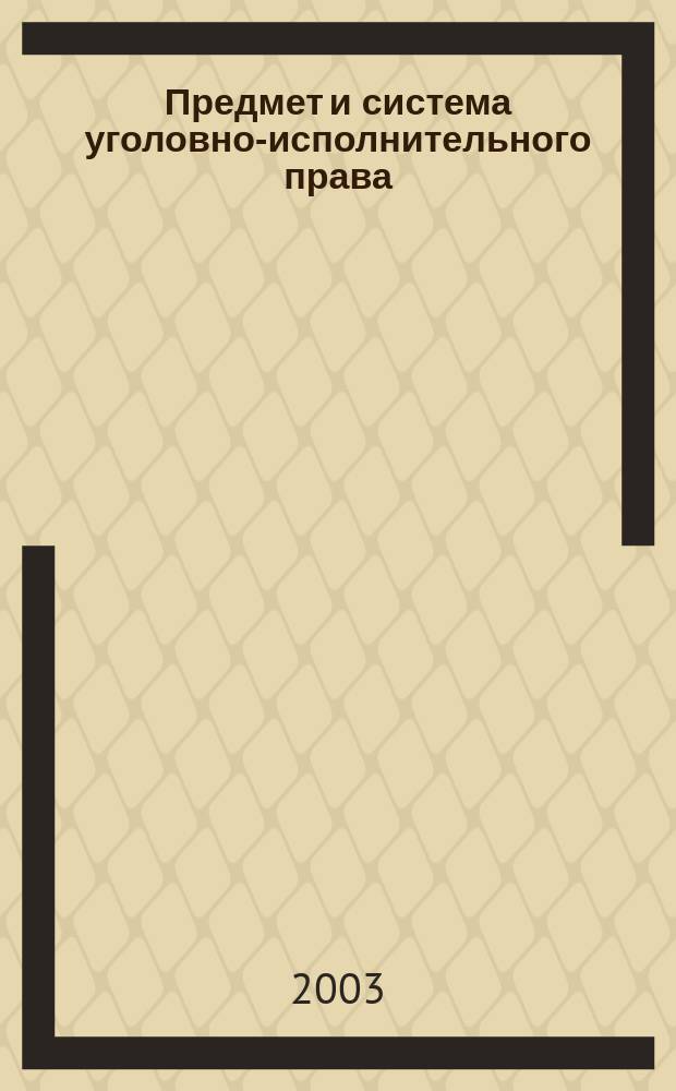 Предмет и система уголовно-исполнительного права : учеб. пособие : для студентов спец. "Юриспруденция" всех форм обучения в ХГТУ