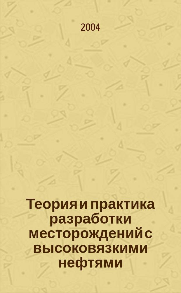 Теория и практика разработки месторождений с высоковязкими нефтями