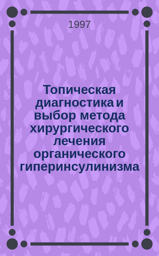 Топическая диагностика и выбор метода хирургического лечения органического гиперинсулинизма : автореф. дис. на соиск. учен. степ. д.м.н. : спец. 14.00.27