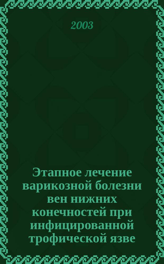 Этапное лечение варикозной болезни вен нижних конечностей при инфицированной трофической язве : Автореф. дис. на соиск. учен. степ. к.м.н. : Спец. 14.00.44