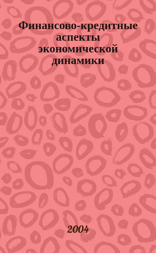 Финансово-кредитные аспекты экономической динамики : материалы Регион. науч.-практ. конф. молодых ученых и студентов