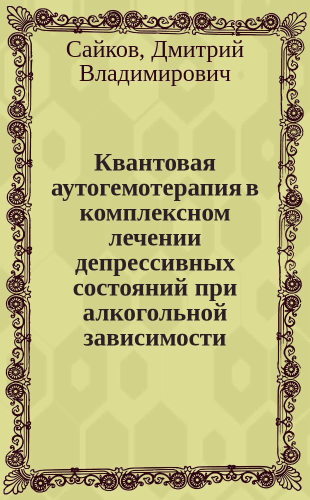Квантовая аутогемотерапия в комплексном лечении депрессивных состояний при алкогольной зависимости : Автореф. дис. на соиск. учен. степ. к.м.н. : Спец. 14.00.45