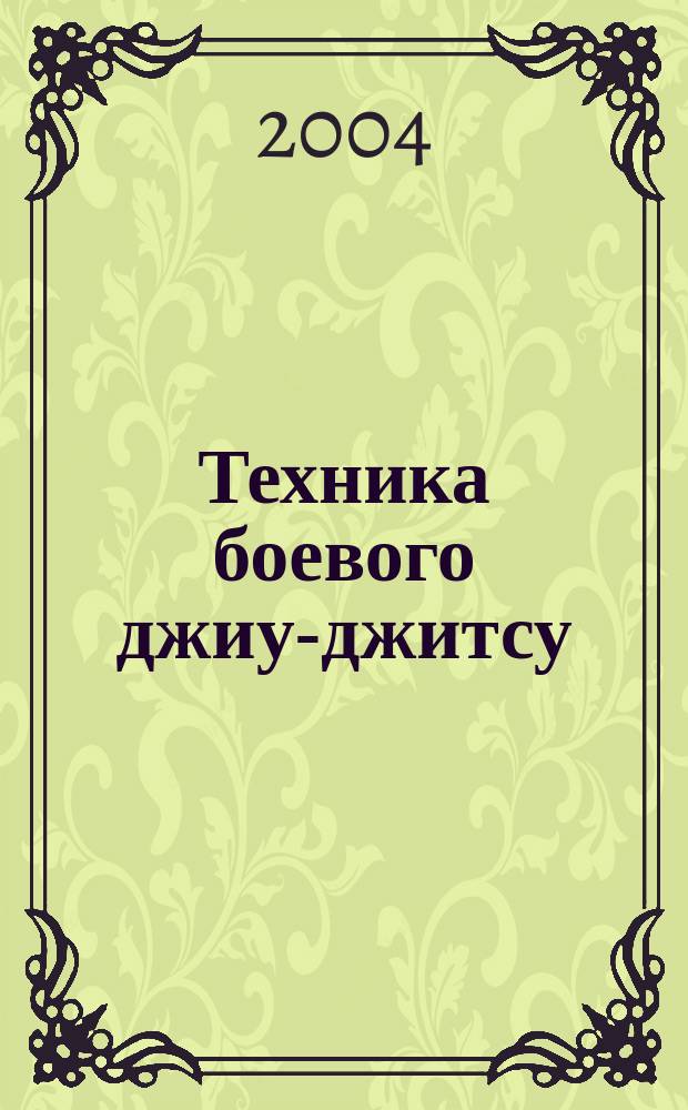 Техника боевого джиу-джитсу : 11 техн. комплексов ближ. боя