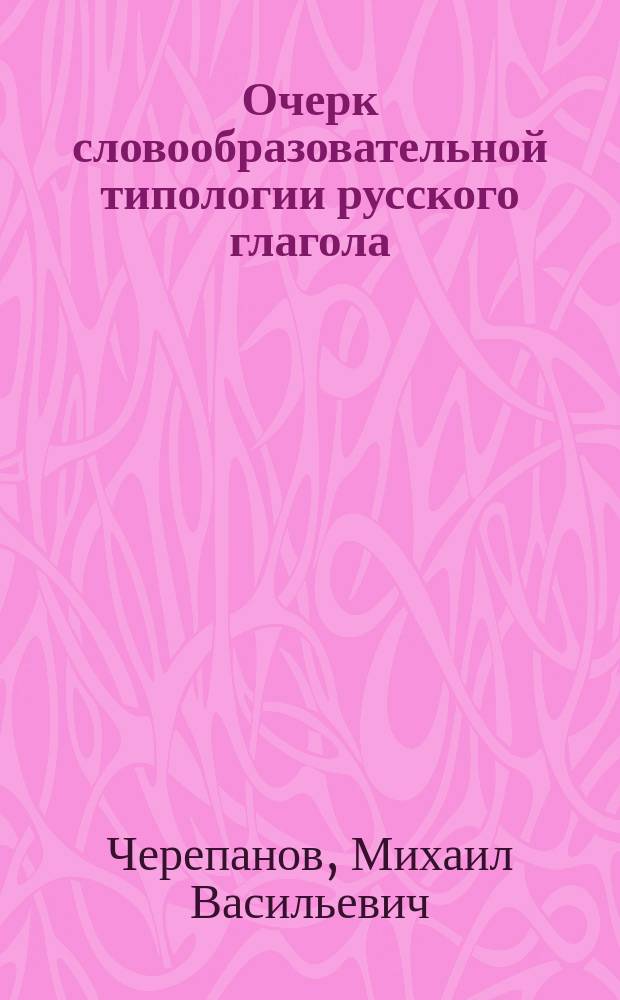 Очерк словообразовательной типологии русского глагола : монография