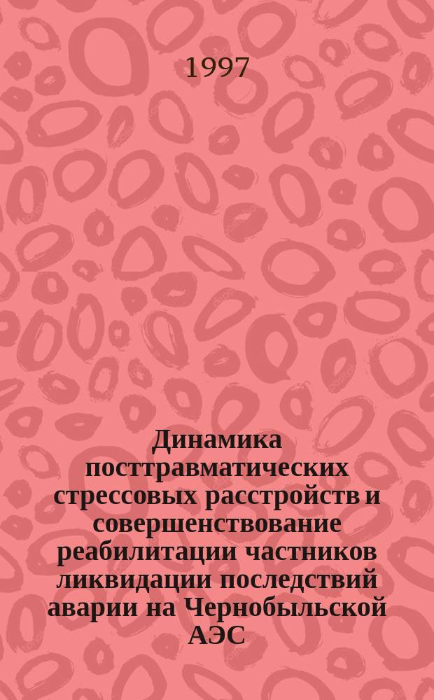 Динамика посттравматических стрессовых расстройств и совершенствование реабилитации частников ликвидации последствий аварии на Чернобыльской АЭС : Автореф. дис. на соиск. учен. степ. к.м.н. : Спец. 14.00.18
