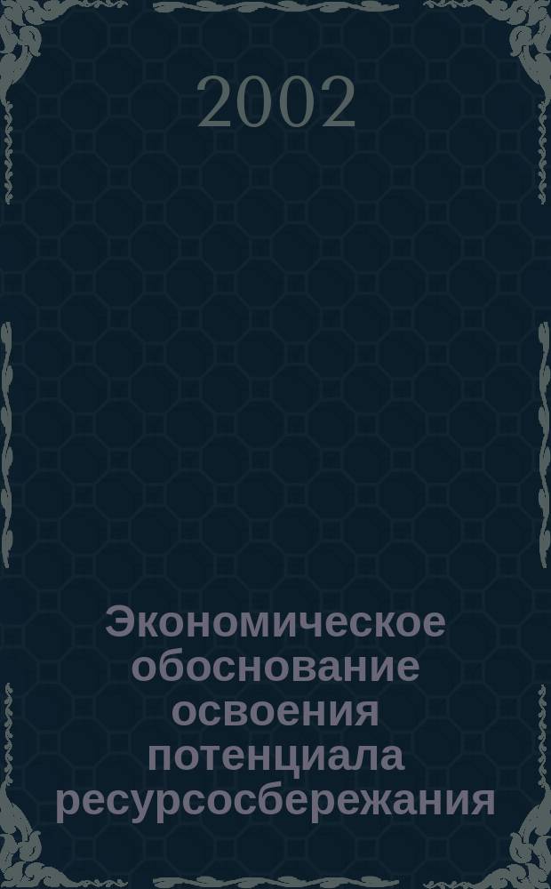 Экономическое обоснование освоения потенциала ресурсосбережания : Автореф. дис. на соиск. учен. степ. к.э.н. : Спец. 08.00.05