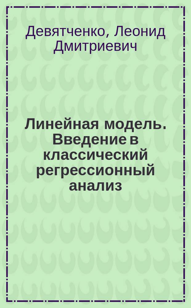 Линейная модель. Введение в классический регрессионный анализ : учеб. пособие