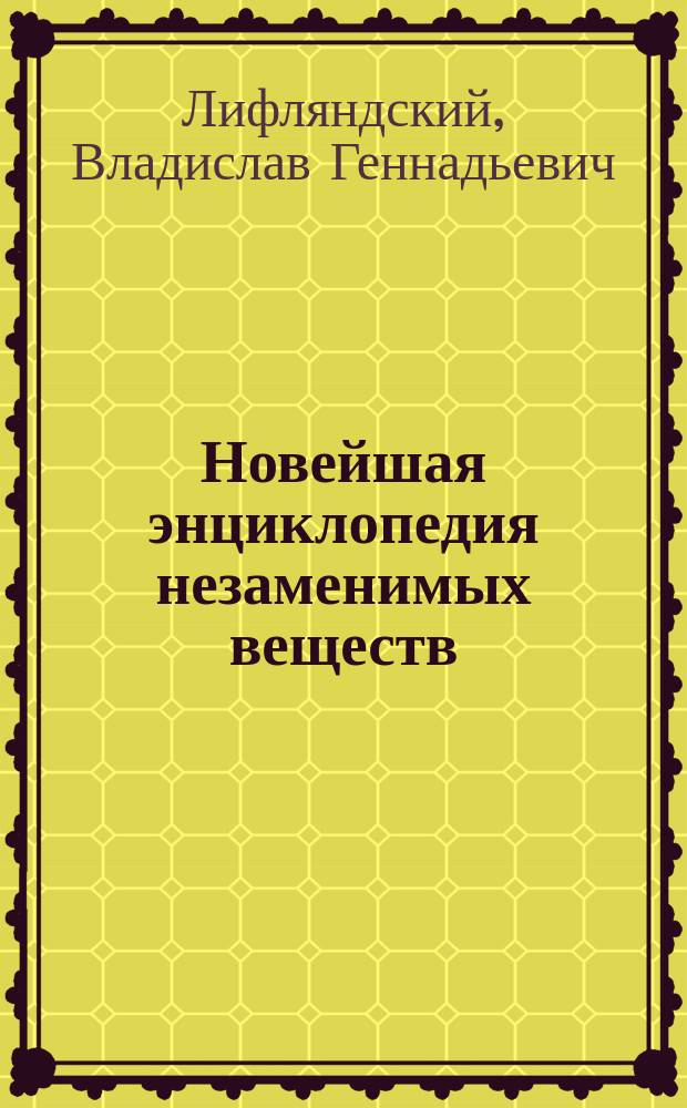 Новейшая энциклопедия незаменимых веществ : витамины, минералы и другие биол. актив. вещества