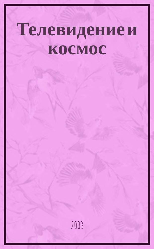 Телевидение и космос : Учеб. пособие : Для студентов ст. курсов, обучающихся по направлениям "Радиотехника" и "Опт.-электрон. приборы" : Предисл.: д.т.н., проф. Л.И. Хромов