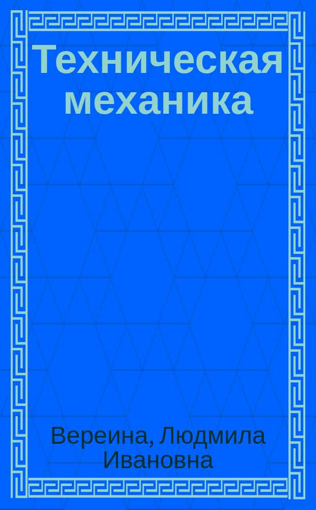 Техническая механика : учеб. для студентов образоват. учреждений сред. проф. образования, обучающихся по специальностям техн. профиля