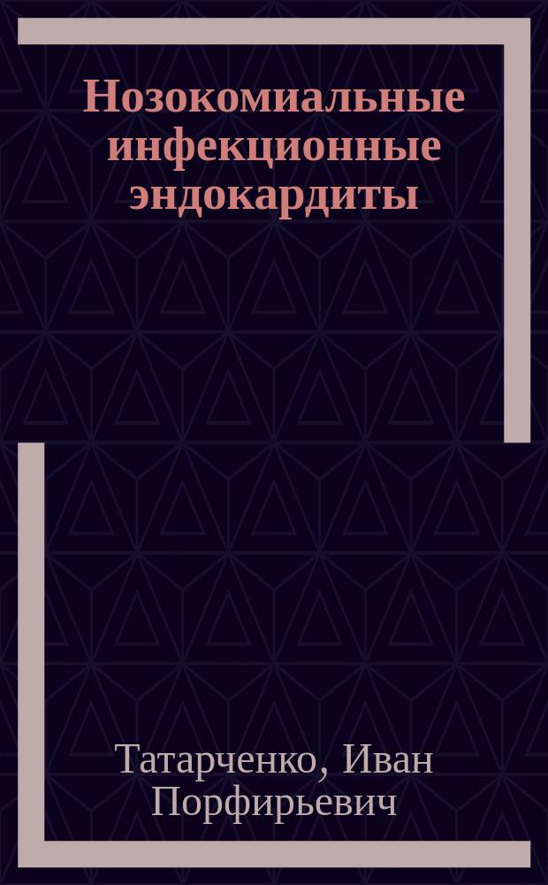 Нозокомиальные инфекционные эндокардиты : монография