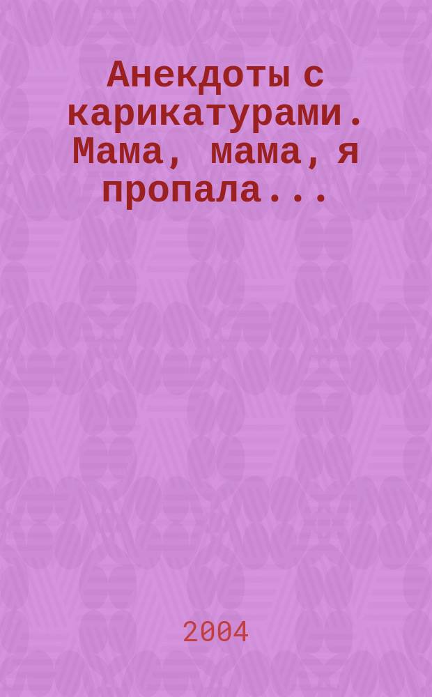Анекдоты с карикатурами. Мама, мама, я пропала ...
