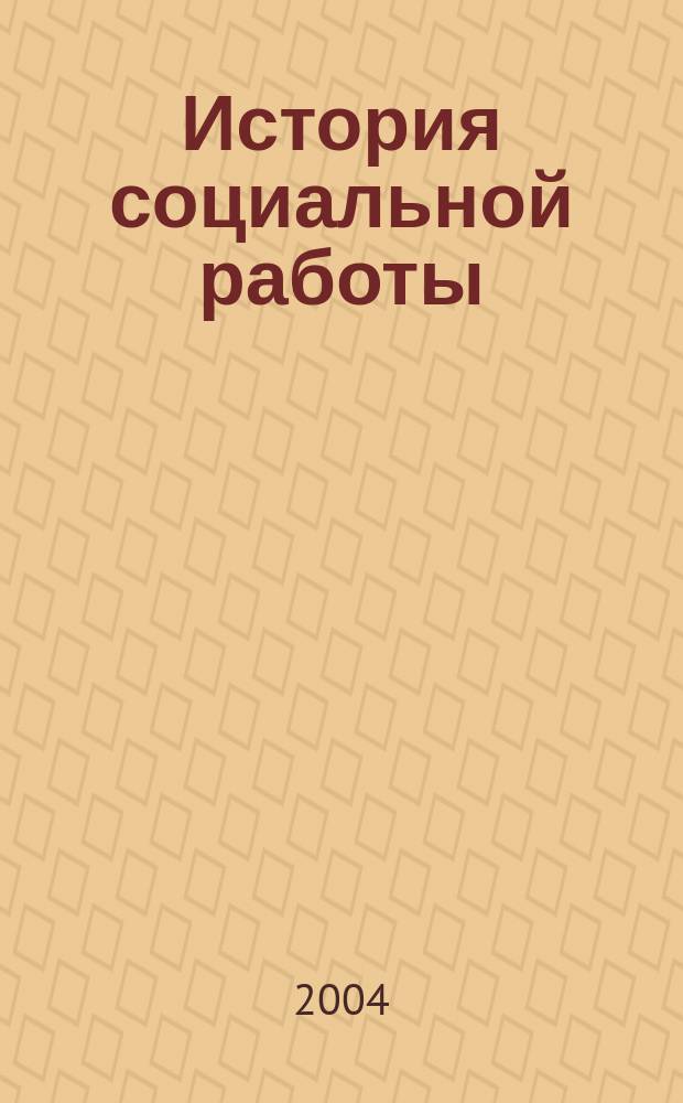 История социальной работы : учебное пособие : для студентов, обучающихся по направлению и специальности "Социальная работа"