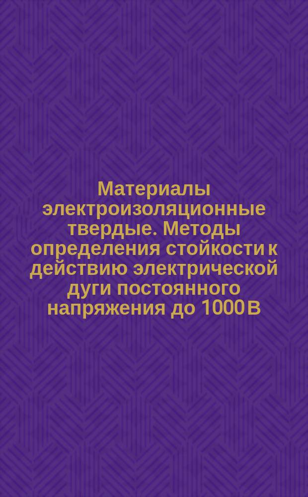Материалы электроизоляционные твердые. Методы определения стойкости к действию электрической дуги постоянного напряжения до 1000 В