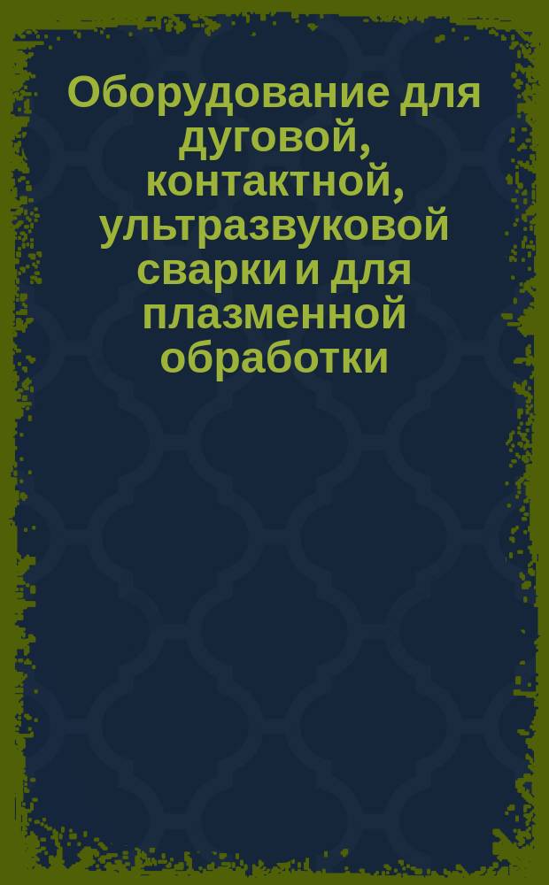 Оборудование для дуговой, контактной, ультразвуковой сварки и для плазменной обработки. Ряды параметров