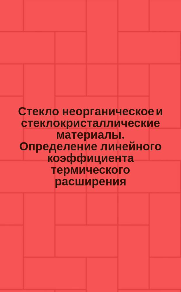 Стекло неорганическое и стеклокристаллические материалы. Определение линейного коэффициента термического расширения