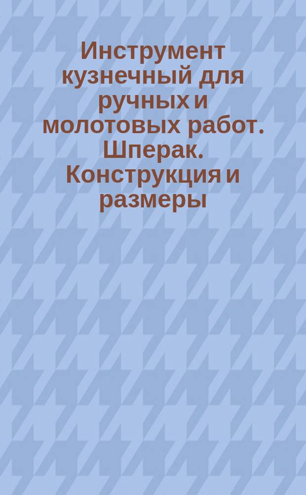 Инструмент кузнечный для ручных и молотовых работ. Шперак. Конструкция и размеры