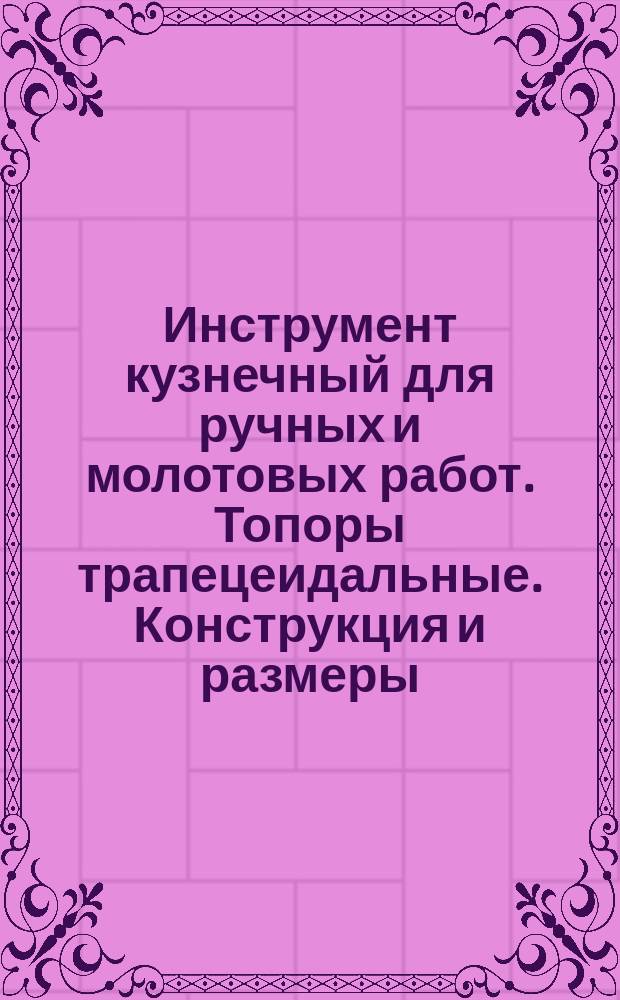 Инструмент кузнечный для ручных и молотовых работ. Топоры трапецеидальные. Конструкция и размеры