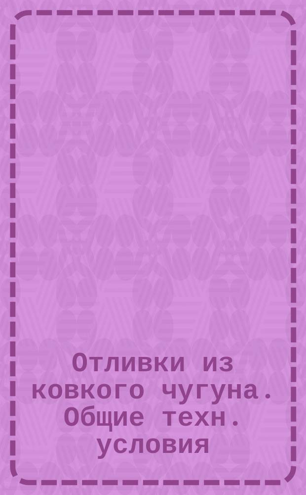 Отливки из ковкого чугуна. Общие техн. условия