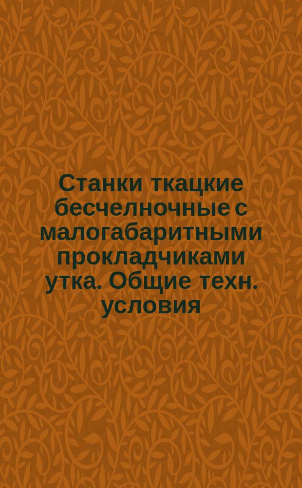 Станки ткацкие бесчелночные с малогабаритными прокладчиками утка. Общие техн. условия